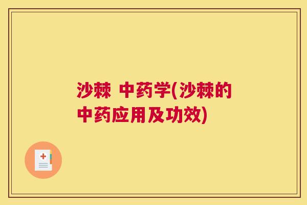 沙棘 中药学(沙棘的中药应用及功效)