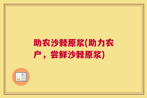 助农沙棘原浆(助力农户，尝鲜沙棘原浆)