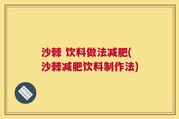沙棘 饮料做法减肥(沙棘减肥饮料制作法)