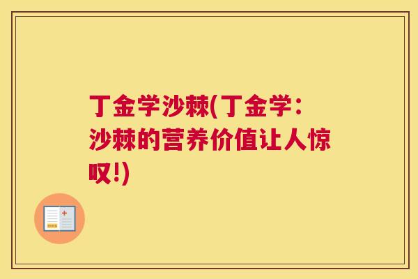丁金学沙棘(丁金学：沙棘的营养价值让人惊叹!)