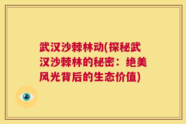 武汉沙棘林动(探秘武汉沙棘林的秘密:绝美风光背后的生态价值)