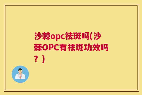 沙棘opc祛斑吗(沙棘OPC有祛斑功效吗?)