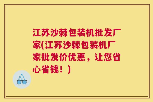 江苏沙棘包装机批发厂家(江苏沙棘包装机厂家批发价优惠，让您省心省钱！)