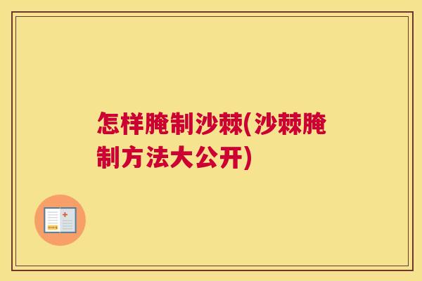 怎样腌制沙棘(沙棘腌制方法大公开)