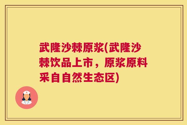 武隆沙棘原浆(武隆沙棘饮品上市，原浆原料采自自然生态区)