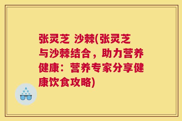 张灵芝 沙棘(张灵芝与沙棘结合,助力营养健康:营养专家分享健康饮食攻略)