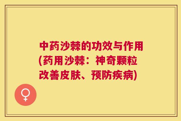 中药沙棘的功效与作用(药用沙棘：神奇颗粒改善皮肤、预防疾病)