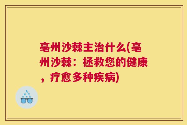 亳州沙棘主治什么(亳州沙棘：拯救您的健康，疗愈多种疾病)