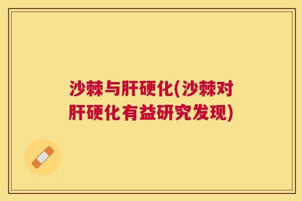 沙棘与肝硬化(沙棘对肝硬化有益研究发现)