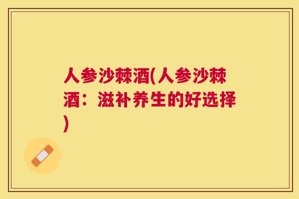 人参沙棘酒(人参沙棘酒：滋补养生的好选择)