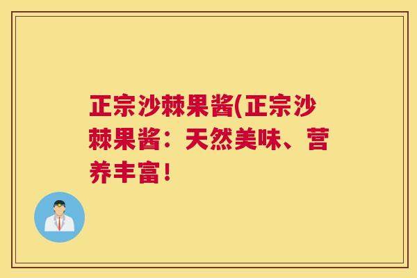 正宗沙棘果酱(正宗沙棘果酱：天然美味、营养丰富！