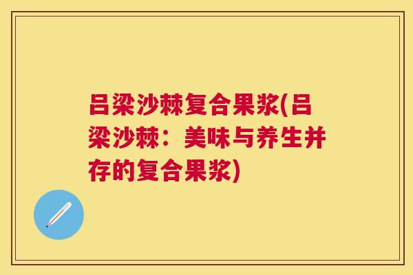 吕梁沙棘复合果浆(吕梁沙棘：美味与养生并存的复合果浆)