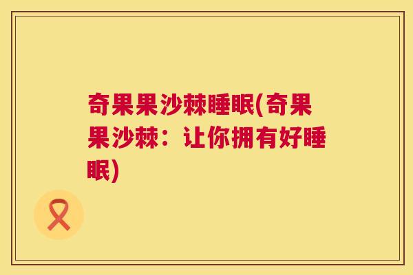 奇果果沙棘睡眠(奇果果沙棘:让你拥有好睡眠)