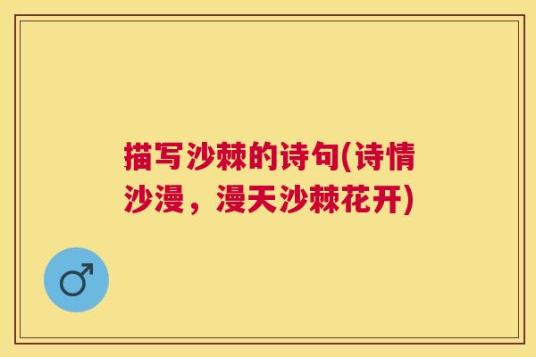描写沙棘的诗句(诗情沙漫，漫天沙棘花开)