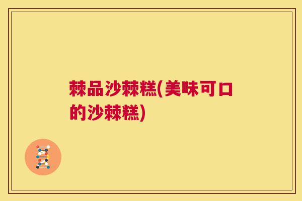 棘品沙棘糕(美味可口的沙棘糕)