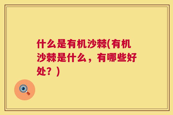 什么是有机沙棘(有机沙棘是什么，有哪些好处？)