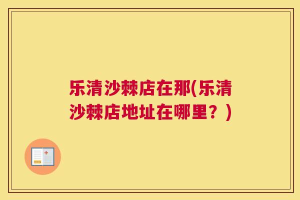 乐清沙棘店在那(乐清沙棘店地址在哪里？)