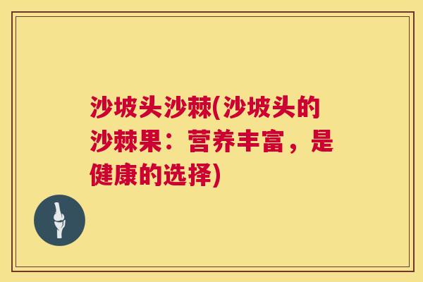 沙坡头沙棘(沙坡头的沙棘果:营养丰富,是健康的选择)