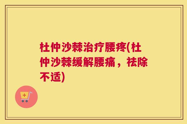 杜仲沙棘治疗腰疼(杜仲沙棘缓解腰痛，祛除不适)