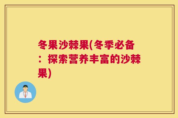 冬果沙棘果(冬季必备：探索营养丰富的沙棘果)