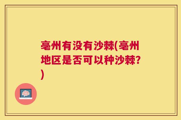 亳州有没有沙棘(亳州地区是否可以种沙棘？)