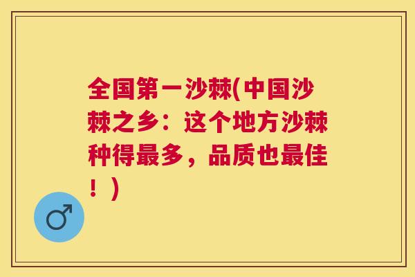 全国第一沙棘(中国沙棘之乡:这个地方沙棘种得最多,品质也最佳!)