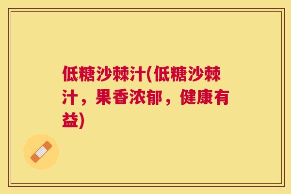低糖沙棘汁(低糖沙棘汁，果香浓郁，健康有益)