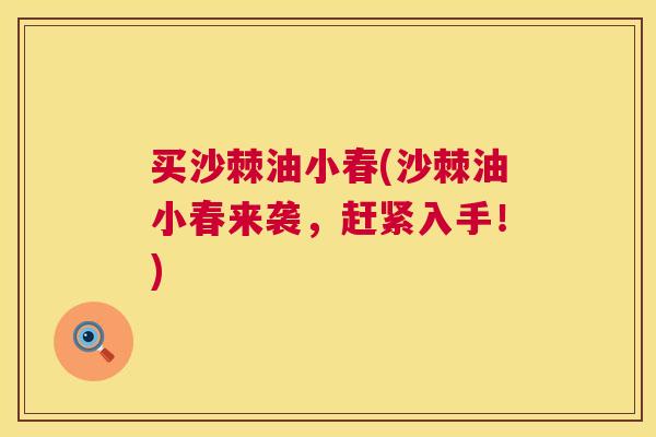 买沙棘油小春(沙棘油小春来袭，赶紧入手！)