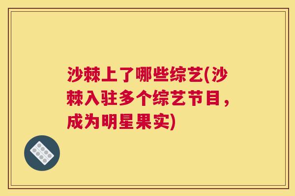 沙棘上了哪些综艺(沙棘入驻多个综艺节目，成为明星果实)