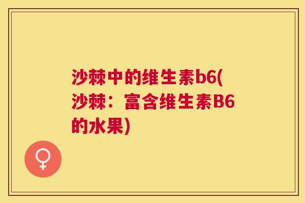 沙棘中的维生素b6(沙棘：富含维生素B6的水果)