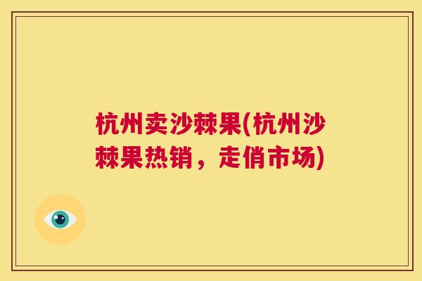 杭州卖沙棘果(杭州沙棘果热销，走俏市场)