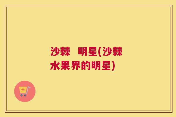 沙棘  明星(沙棘 水果界的明星)