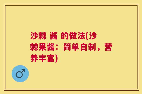 沙棘 酱 的做法(沙棘果酱：简单自制，营养丰富)