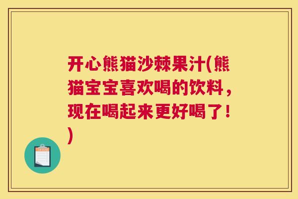 开心熊猫沙棘果汁(熊猫宝宝喜欢喝的饮料，现在喝起来更好喝了！)