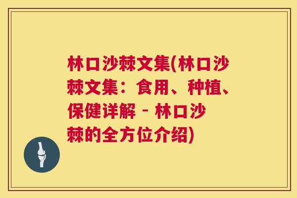 林口沙棘文集(林口沙棘文集：食用、种植、保健详解 - 林口沙棘的全方位介绍)