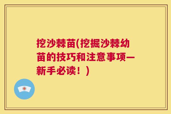 挖沙棘苗(挖掘沙棘幼苗的技巧和注意事项—新手必读!)