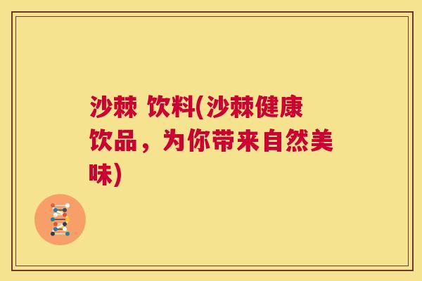 沙棘 饮料(沙棘健康饮品，为你带来自然美味)