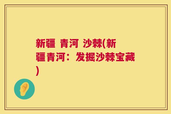 新疆 青河 沙棘(新疆青河:发掘沙棘宝藏)