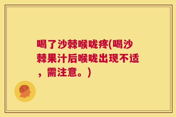 喝了沙棘喉咙疼(喝沙棘果汁后喉咙出现不适，需注意。)
