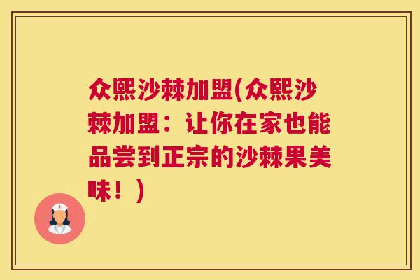 众熙沙棘加盟(众熙沙棘加盟:让你在家也能品尝到正宗的沙棘果美味!)