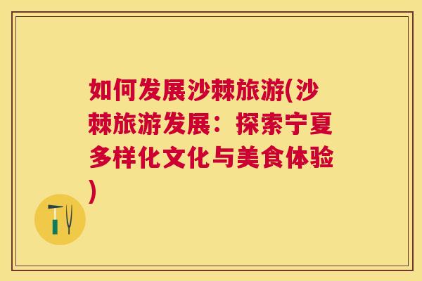 如何发展沙棘旅游(沙棘旅游发展：探索宁夏多样化文化与美食体验)