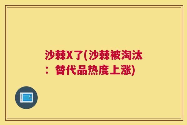 沙棘X了(沙棘被淘汰：替代品热度上涨)