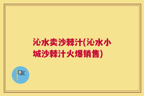 沁水卖沙棘汁(沁水小城沙棘汁火爆销售)