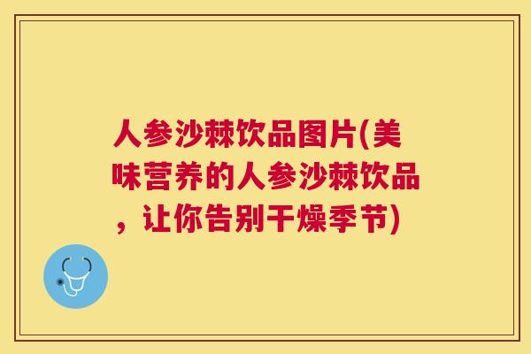 人参沙棘饮品图片(美味营养的人参沙棘饮品，让你告别干燥季节)