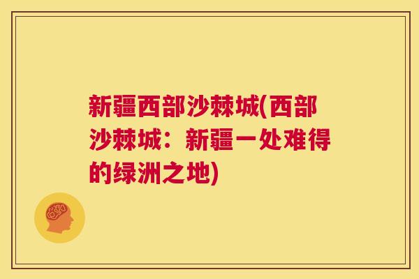 新疆西部沙棘城(西部沙棘城：新疆一处难得的绿洲之地)