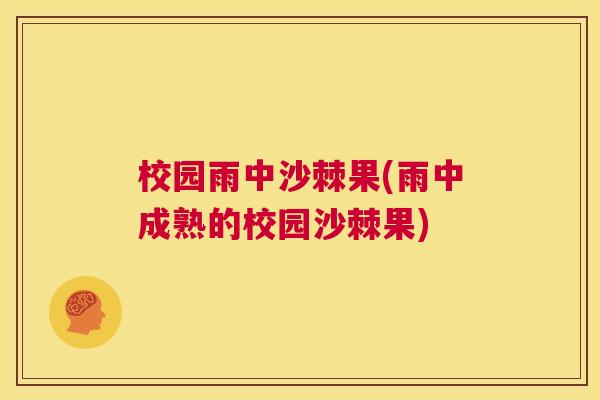校园雨中沙棘果(雨中成熟的校园沙棘果)