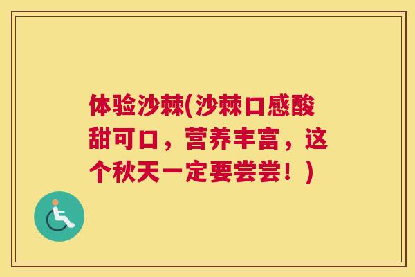 体验沙棘(沙棘口感酸甜可口，营养丰富，这个秋天一定要尝尝！)