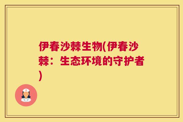 伊春沙棘生物(伊春沙棘:生态环境的守护者)