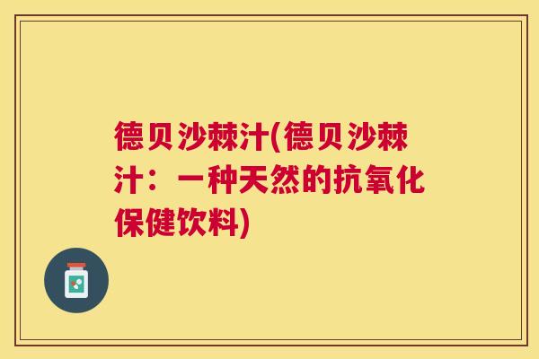 德贝沙棘汁(德贝沙棘汁：一种天然的抗氧化保健饮料)