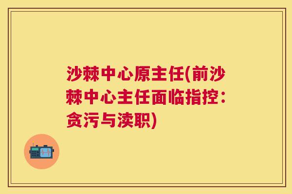 沙棘中心原主任(前沙棘中心主任面临指控:贪污与渎职)